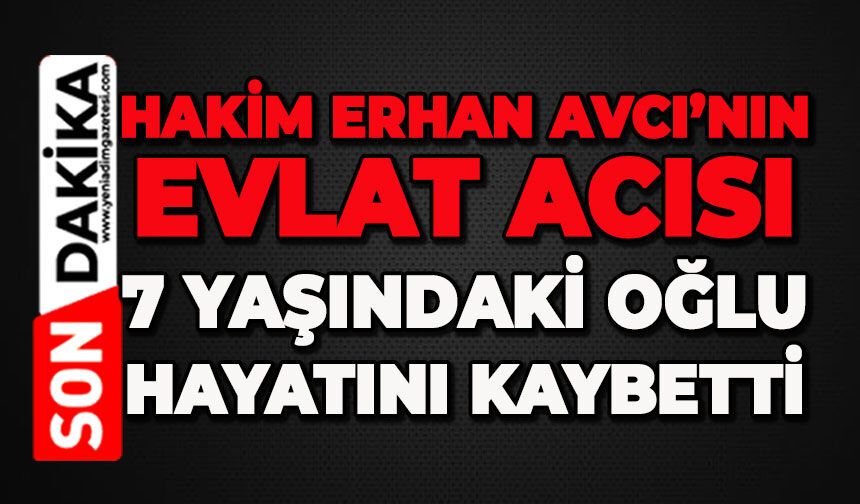 Hakim Erhan Avcı’nın evlat acısı: 7 yaşındaki oğlu hayatını kaybetti