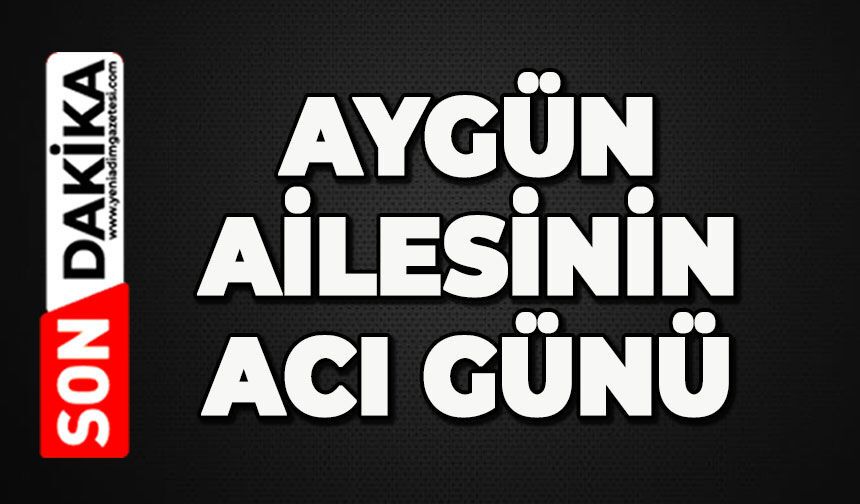 Aygün ailesinin acı günü: Sevilen isim hayatını kaybetti