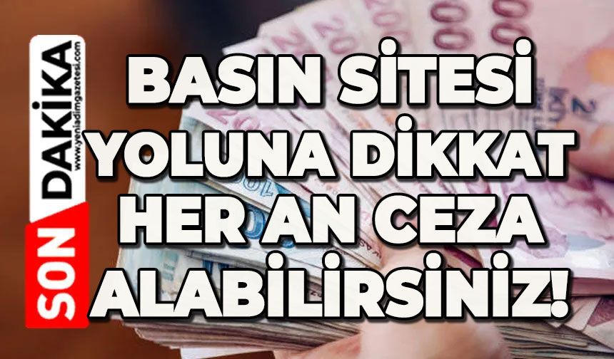 Basın Sitesi yoluna dikkat: Her an ceza alabilirsiniz!