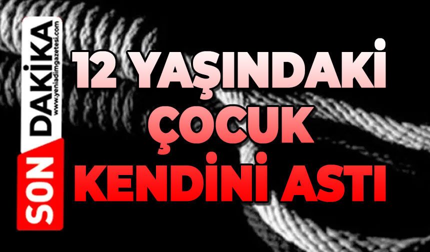 12 yaşındaki çocuk kendini astı