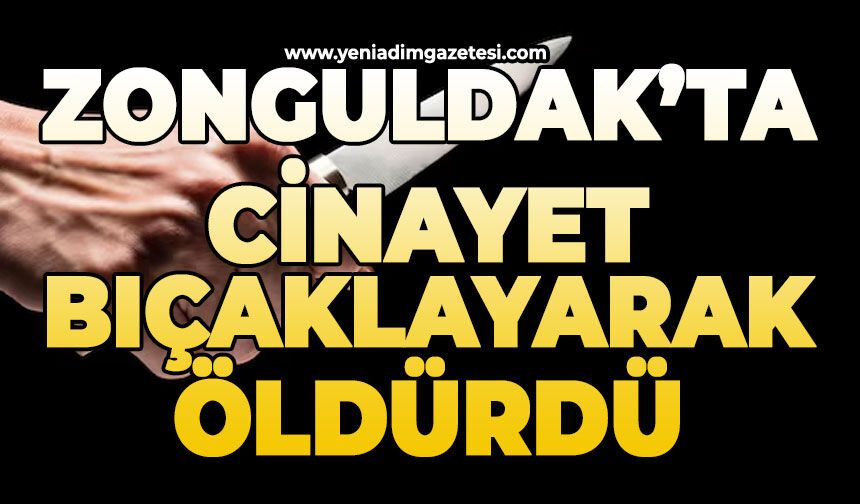 Zonguldak'ta cinayet: Bıçaklayarak öldürdü