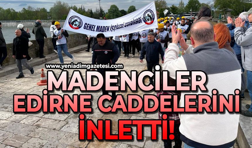 Madenciler Edirne caddelerini inletti!