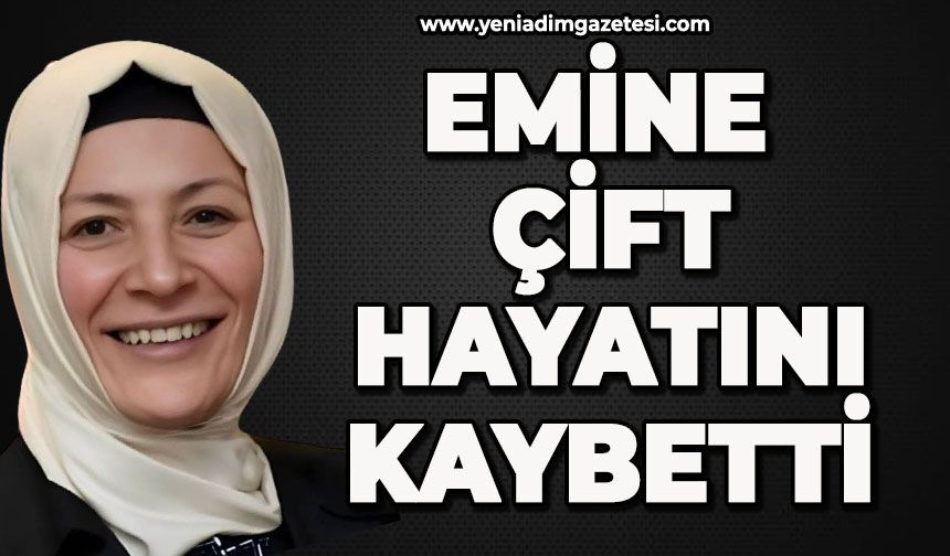 Emine Çift hayatını kaybetti