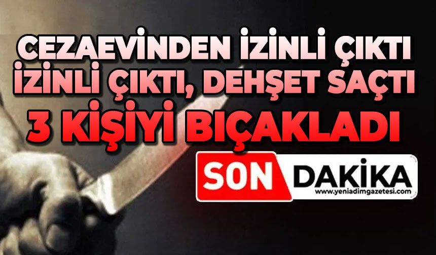 Cezaevinden bayram iznine çıktı dehşet saçtı: 3 kişiyi bıçakladı