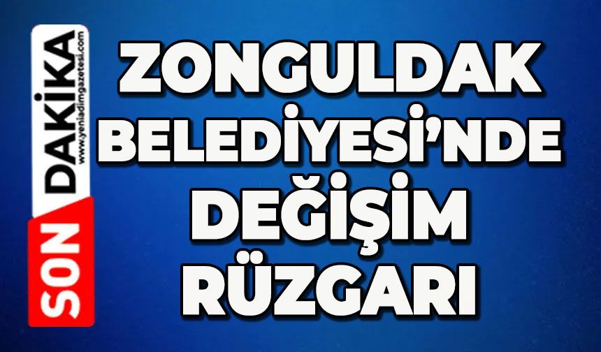 Zonguldak Belediyesi'nde değişim rüzgarı