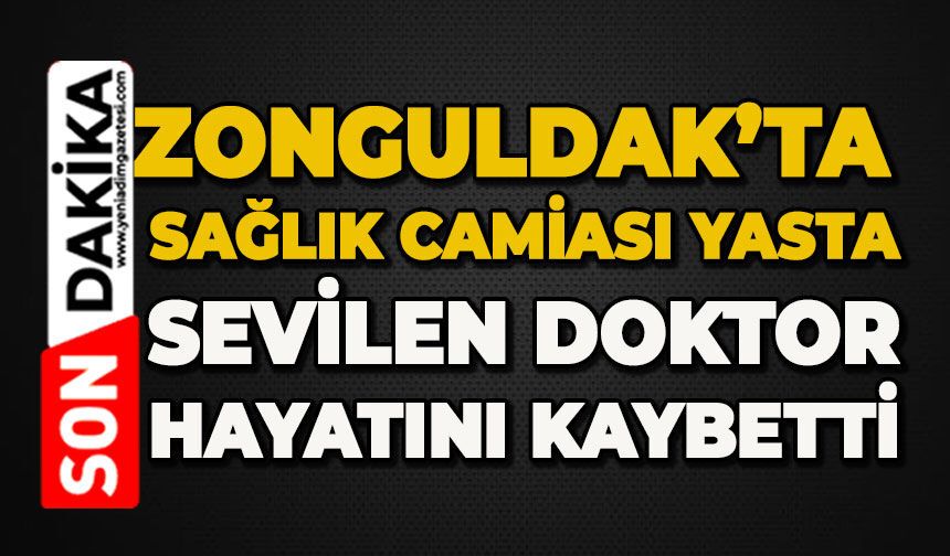 Zonguldak'ta sağlık camiasının acı günü: Sevilen doktor hayatını kaybetti