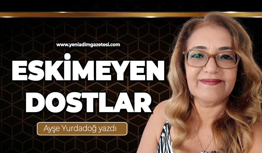 Eskimeyen dostlar...