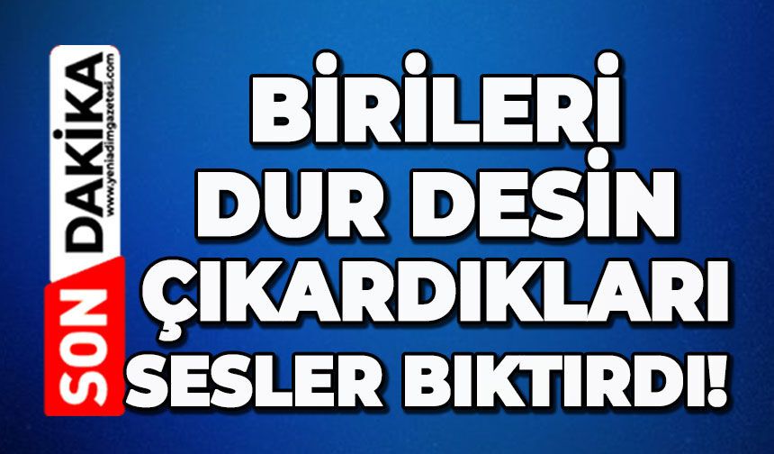 Birileri dur desin: Çıkardıkları sesler bıktırdı!