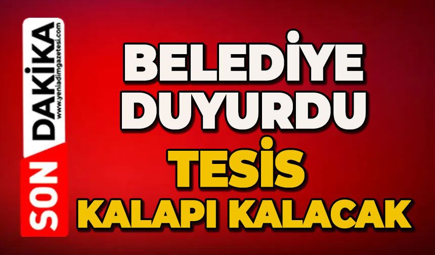 Belediye duyurdu: Tesis kapalı kalacak