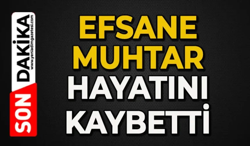Acı haberi geldi: Efsane muhtar hayatını kaybetti