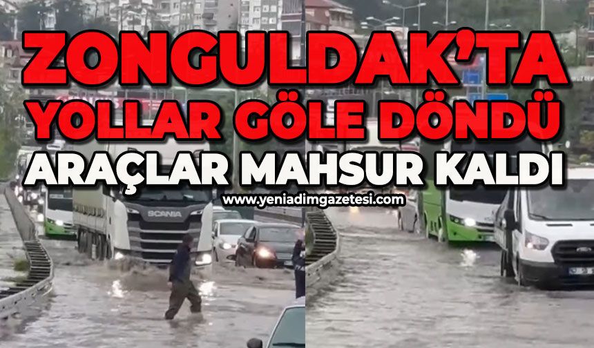 Zonguldak'ta yollar göle döndü araçlar mahsur kaldı