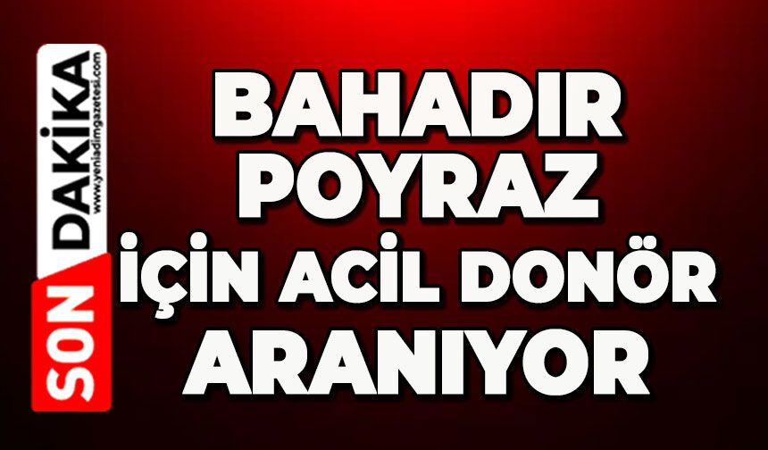 Bahadır Poyraz için acil donör aranıyor