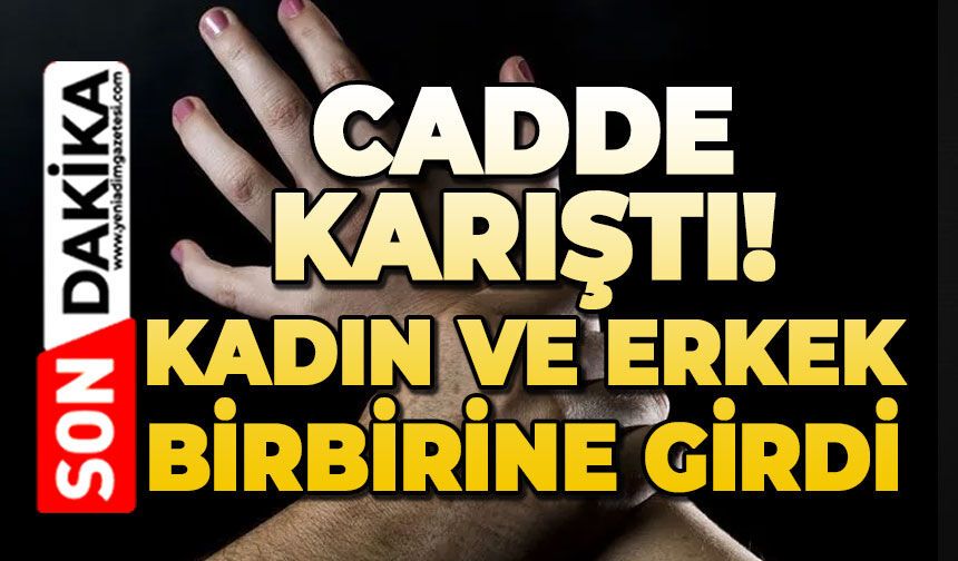 Cadde karıştı: Kadın ve erkek birbirine girdi