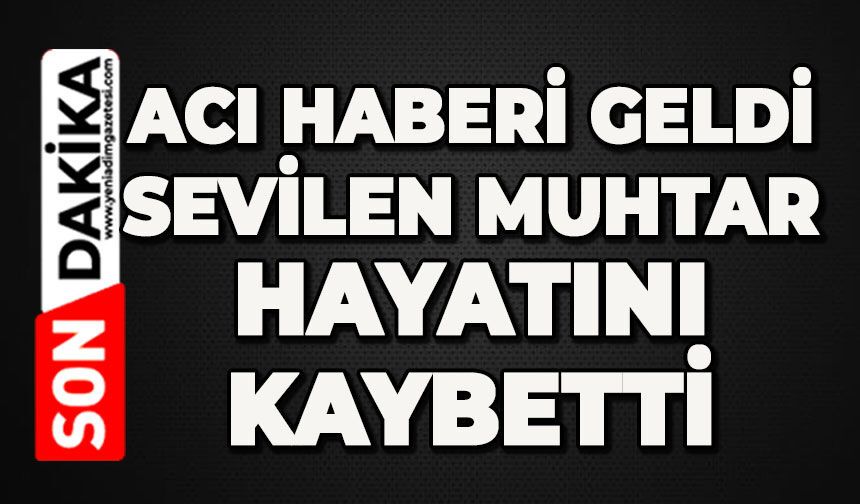 Üzen haber: Sevilen muhtar hayatını kaybetti