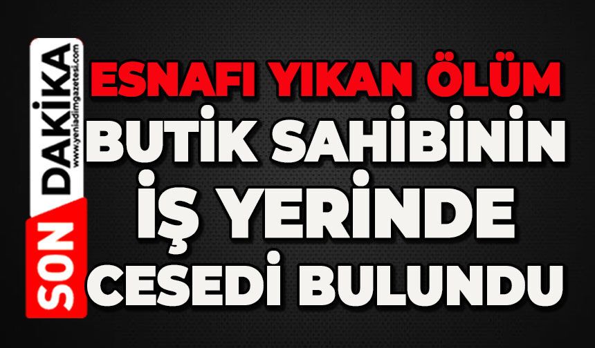 Esnafı yıkan ölüm: İş yerinde ölü bulundu