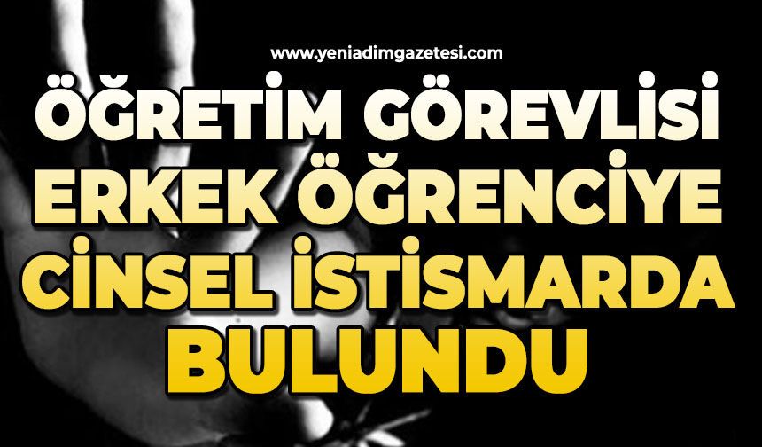 Öğretim görevlisi erkek öğrenciye cinsel istismarda bulundu