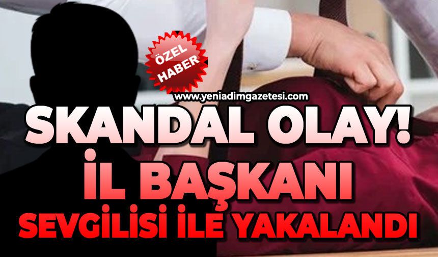 Skandal olay: İl Başkanı sevgilisi ile yakalandı!