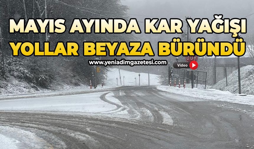 Mayıs ayında kar yağışı: Yollar beyaza büründü