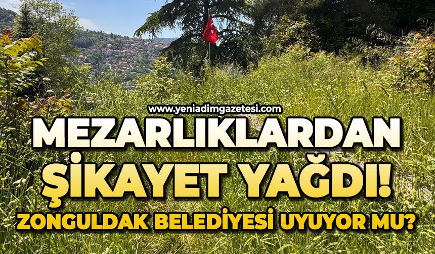 Mezarlıklardan şikayet yağdı! Zonguldak Belediyesi uyuyor mu?