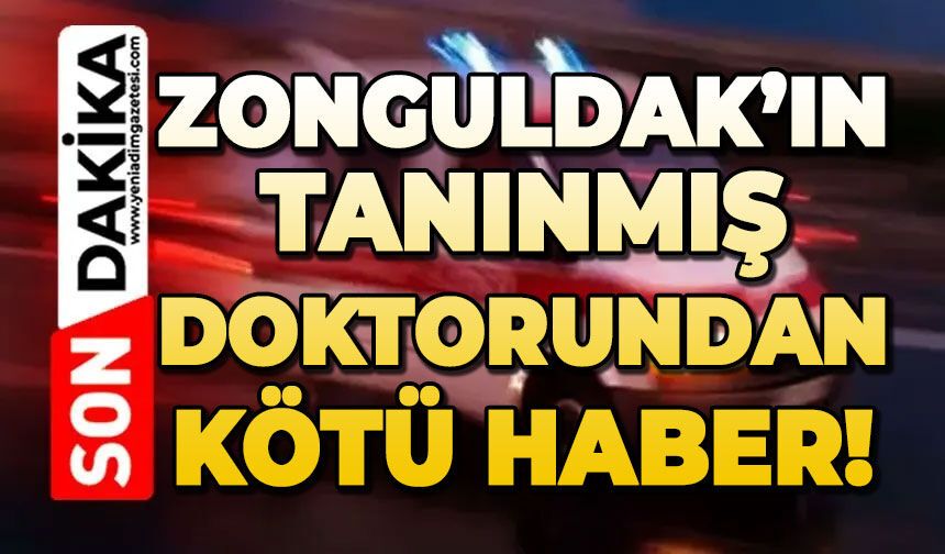 Zonguldak’ın tanınmış doktorundan kötü haber!