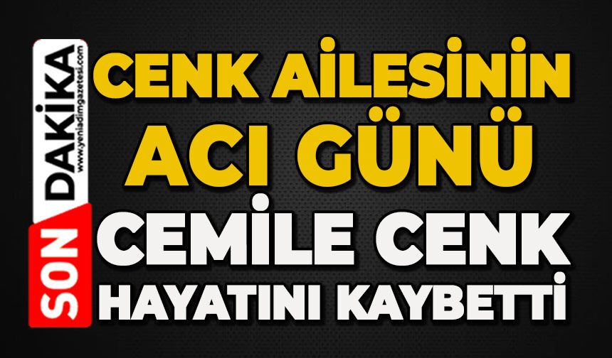 Cenk ailesinin acı günü: Cemile Cenk hayatını kaybetti