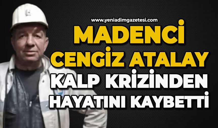 Madenci Cengiz Atalay kalp krizinden hayatını kaybetti
