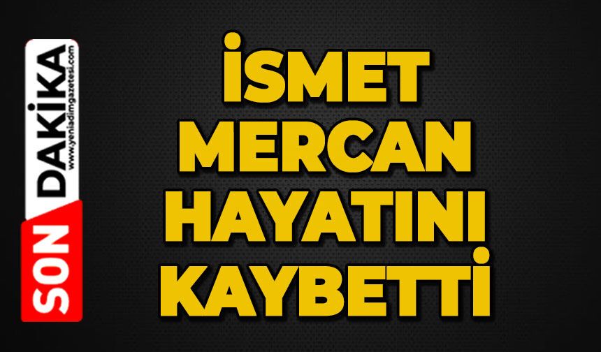 İsmet Mercan hayatını kaybetti