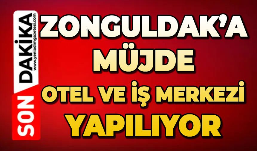 Zonguldak'a müjde: Otel ve iş merkezi yaplıyor!