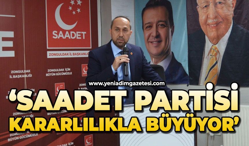 'Saadet Partisi kararlılıkla büyüyor'