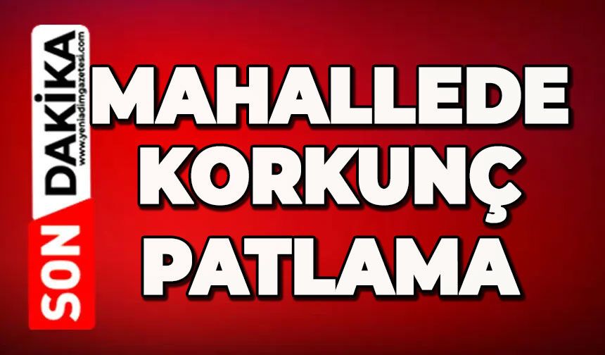 Mahallede korkunç patlama