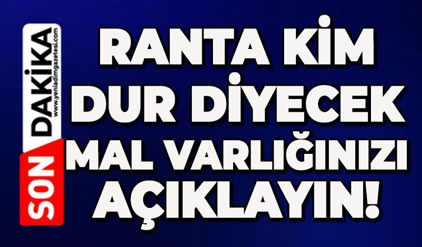 Ranta kim dur diyecek: Mal varlığınızı açıklayın!