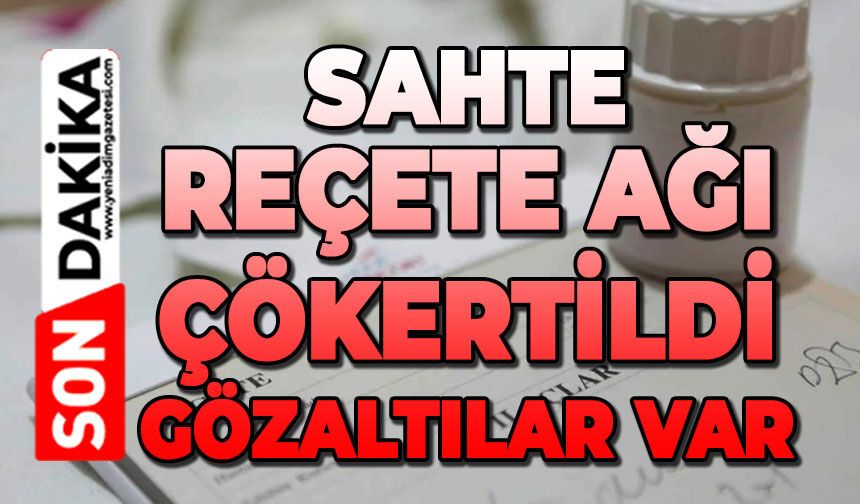 Sahte reçete ağı çökertildi: Gözaltılar var