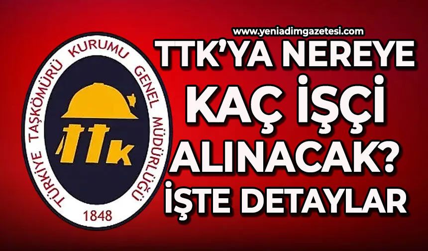 TTK'ya nereye kaç işçi alınacak?: İşte detaylar
