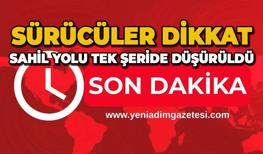Sürücüler dikkat: Sahil yolu tek şeride düşürüldü