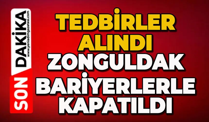 Tedbirler alındı: Zonguldak bariyerlerle kapatıldı