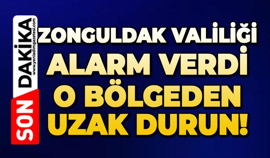 Zonguldak Valiliği alarm verdi: O bölgeden uzak durun