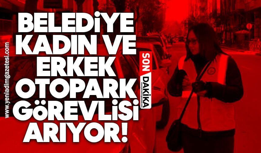 Belediye kadın ve erkek otopark görevlisi arıyor!