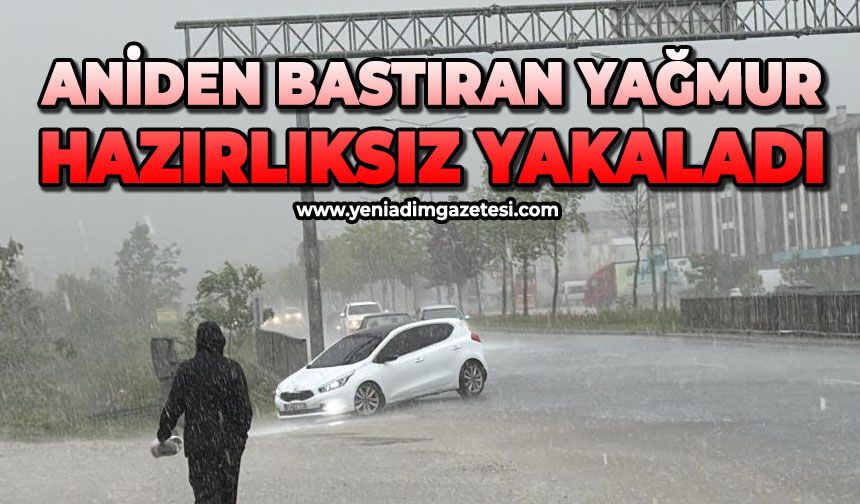 Aniden bastıran sağanak hazırlıksız yakaladı