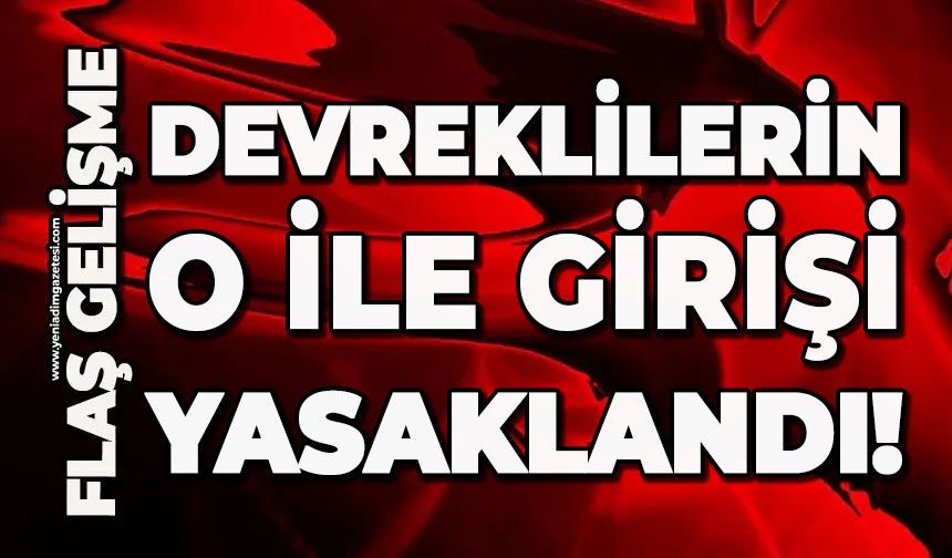 Devreklilerin o ile girişi yasaklandı
