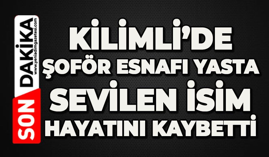 Kilimli'de şoför esnafı yasta: Sevilen isim hayatını kaybetti