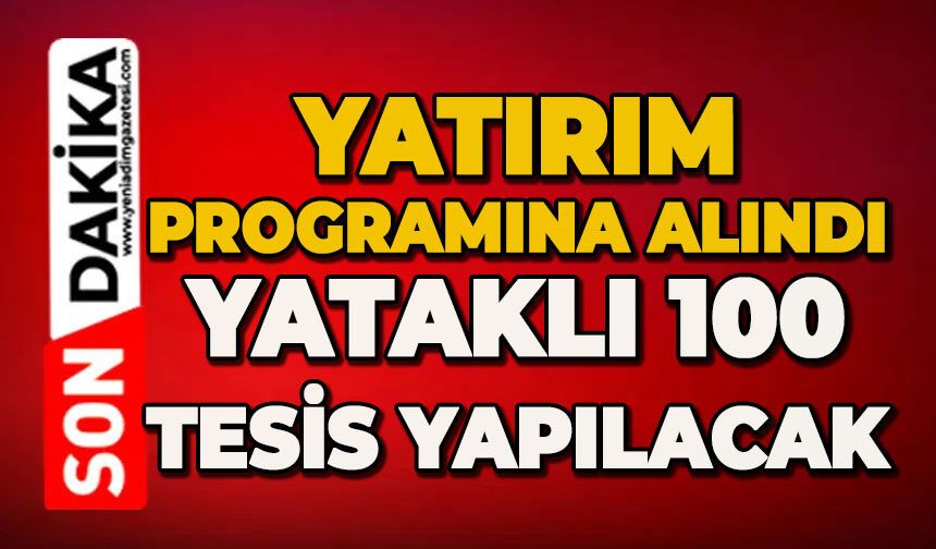 Yatırım programına alındı: 100 tesis yataklı yapılacak