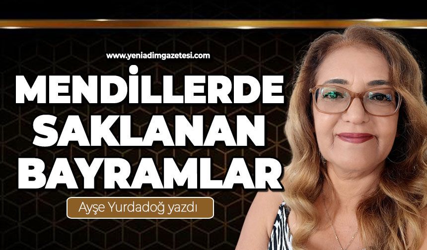 Mendillerde saklanan bayramlar