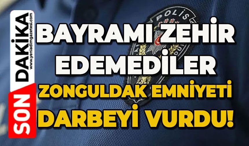 Bayramı zehir edemediler: Zonguldak Emniyeti darbeyi vurdu!
