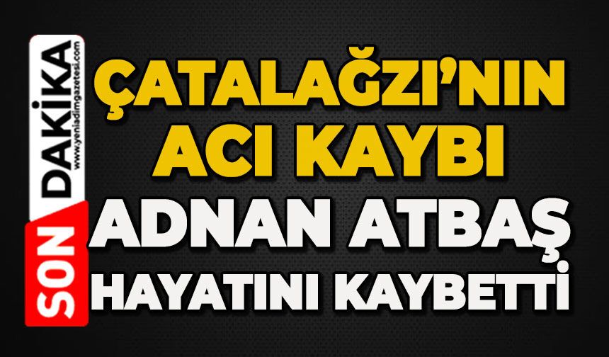Beldenin acı kaybı: Adnan Atbaş hayatını kaybetti