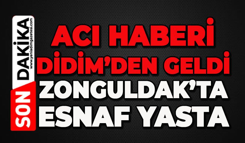 Acı haberi Didim'den geldi: Zonguldak'ta esnafın acı günü
