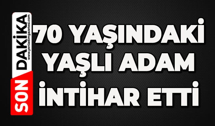 70 yaşındaki adam canına kıydı