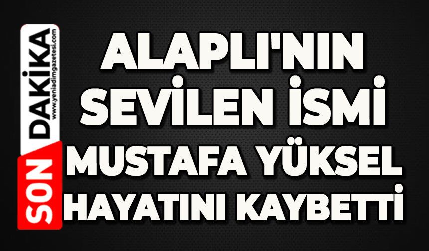 Alaplı'nın sevilen ismi Mustafa Yüksel hayatını kaybetti