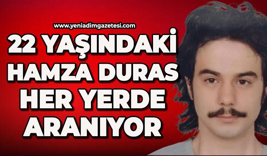 22 yaşındaki üniversite öğrencisi Hamza Duras her yerde aranıyor