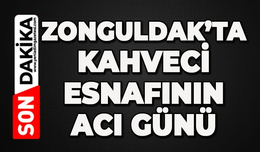 Zonguldak'ta kahveci esnafının acı günü