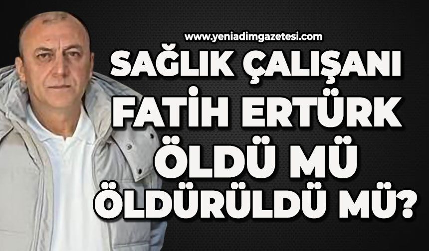 Sağlık çalışanı Fatih Ertürk öldü mü öldürüldü mü?